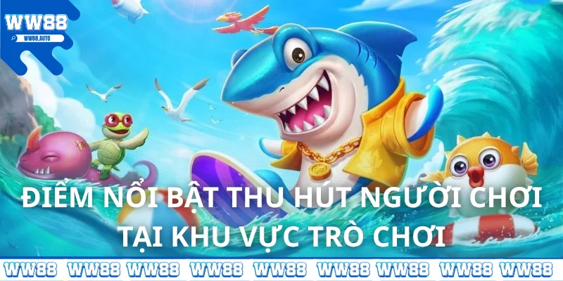 Điểm nổi bật thu hút người chơi tại khu vực trò chơi