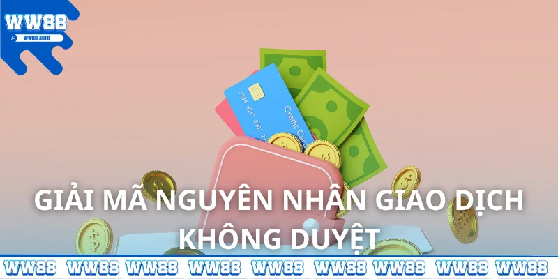 Giải mã nguyên nhân giao dịch không duyệt