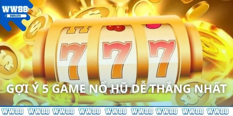 Gợi ý 5 game nổ hũ chơi như thế nào dễ thắng nhất