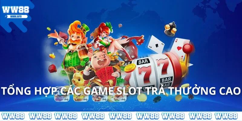 Tổng hợp các game slot trả thưởng cao