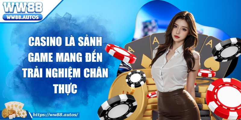 Casino là sảnh game mang đến trải nghiệm chân thực
