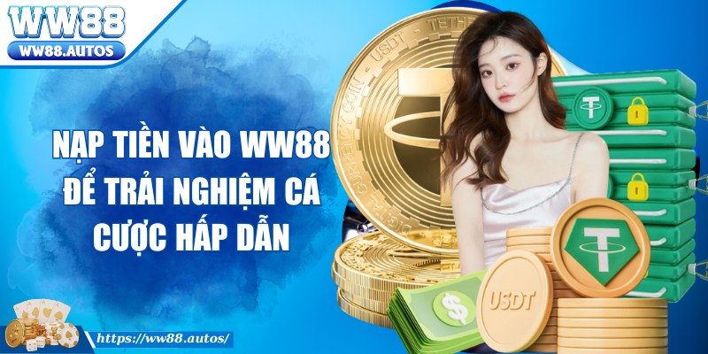 Nạp tiền vào WW88 để trải nghiệm cá cược hấp dẫn