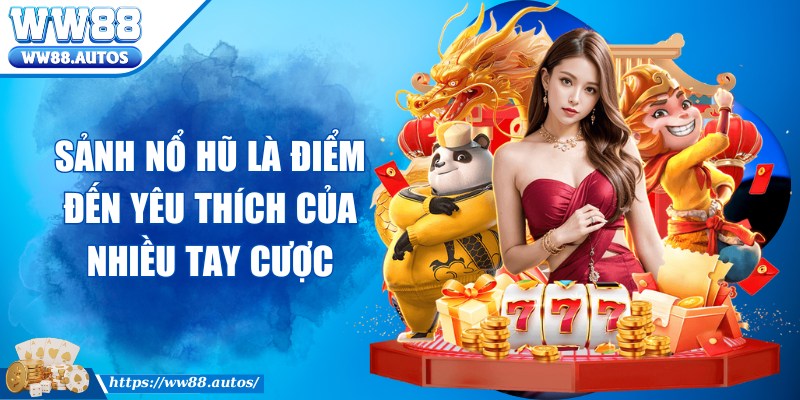 Sảnh nổ hũ là điểm đến yêu thích của nhiều tay cược